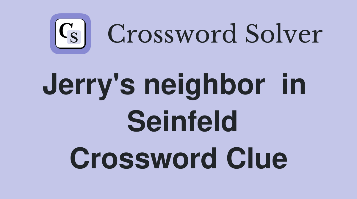 Jerry's neighbor  in    Seinfeld Crossword Clue