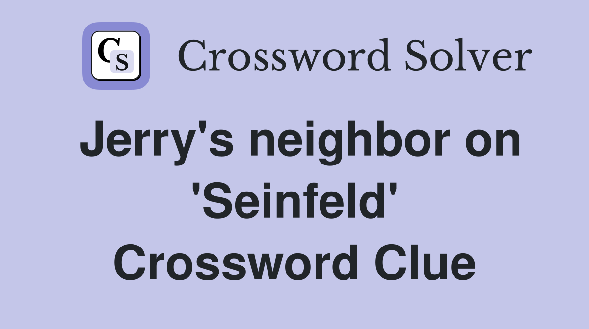 Jerry's neighbor on 'Seinfeld' Crossword Clue