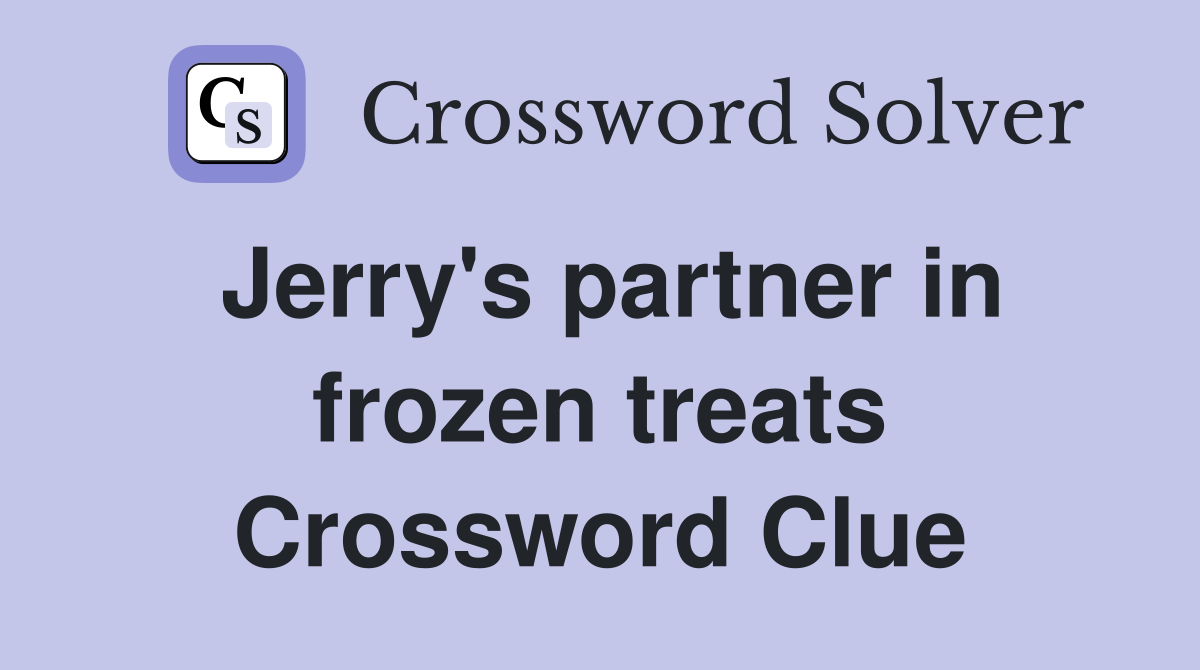 Jerry's partner in frozen treats Crossword Clue