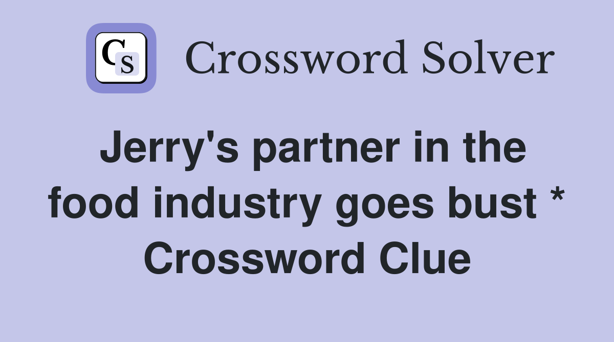 Jerry's partner in the food industry goes bust * Crossword Clue