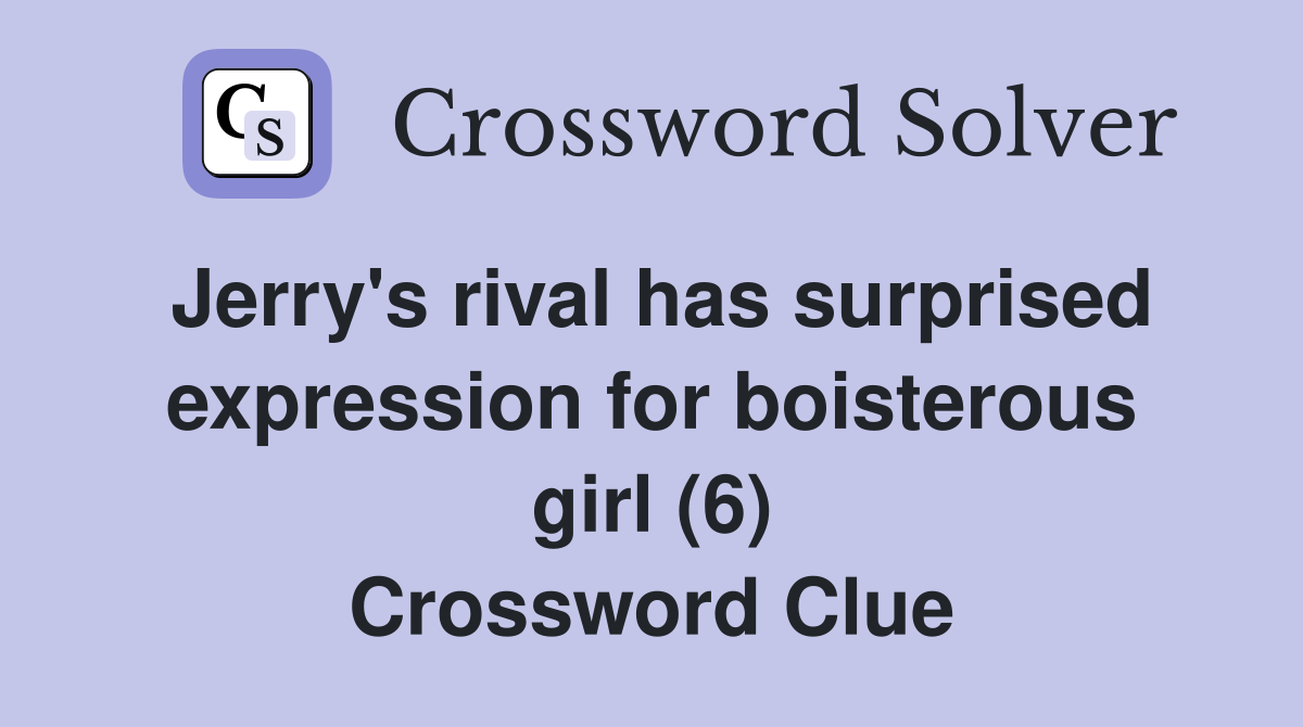 Jerry's rival has surprised expression for boisterous girl (6) Crossword Clue