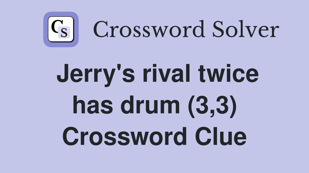 Jerry's rival twice has drum (3,3) Crossword Clue