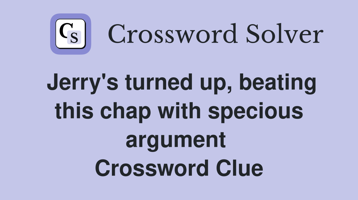 Jerry's turned up, beating this chap with specious argument  Crossword Clue