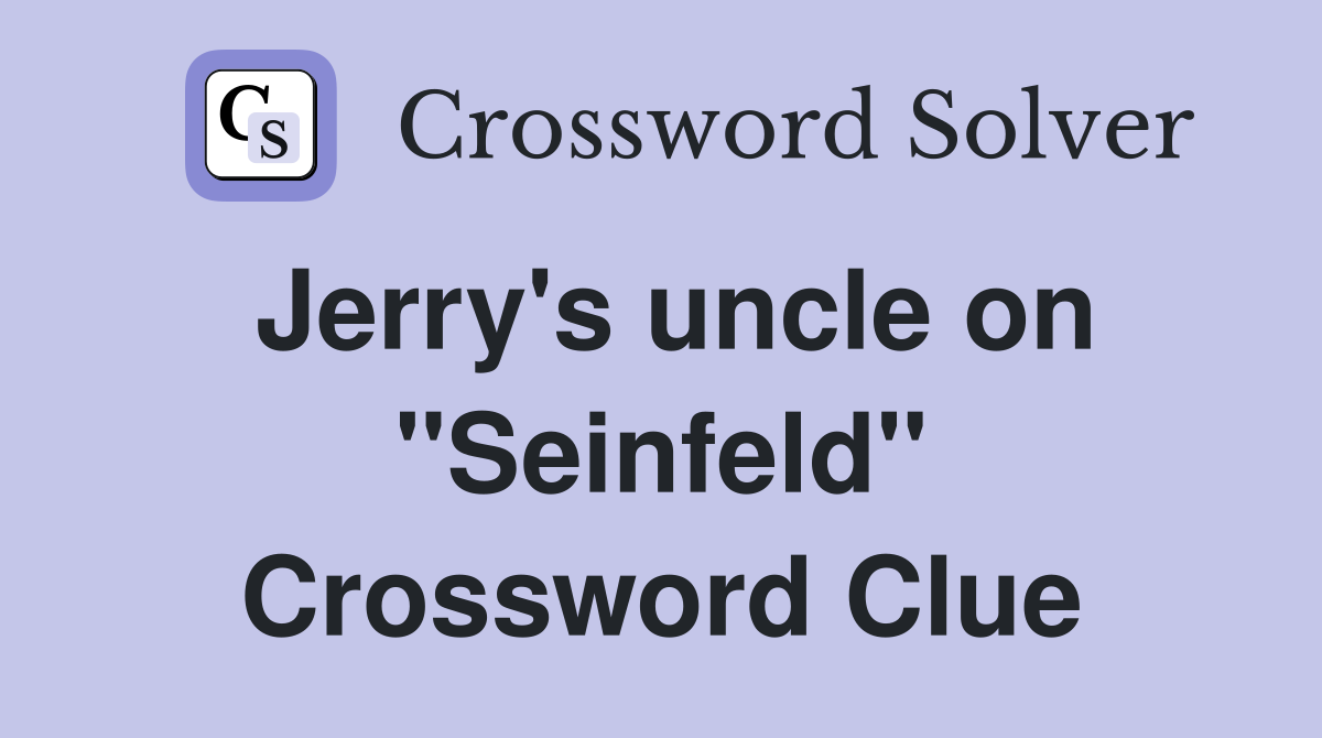 Jerry's uncle on "Seinfeld" Crossword Clue