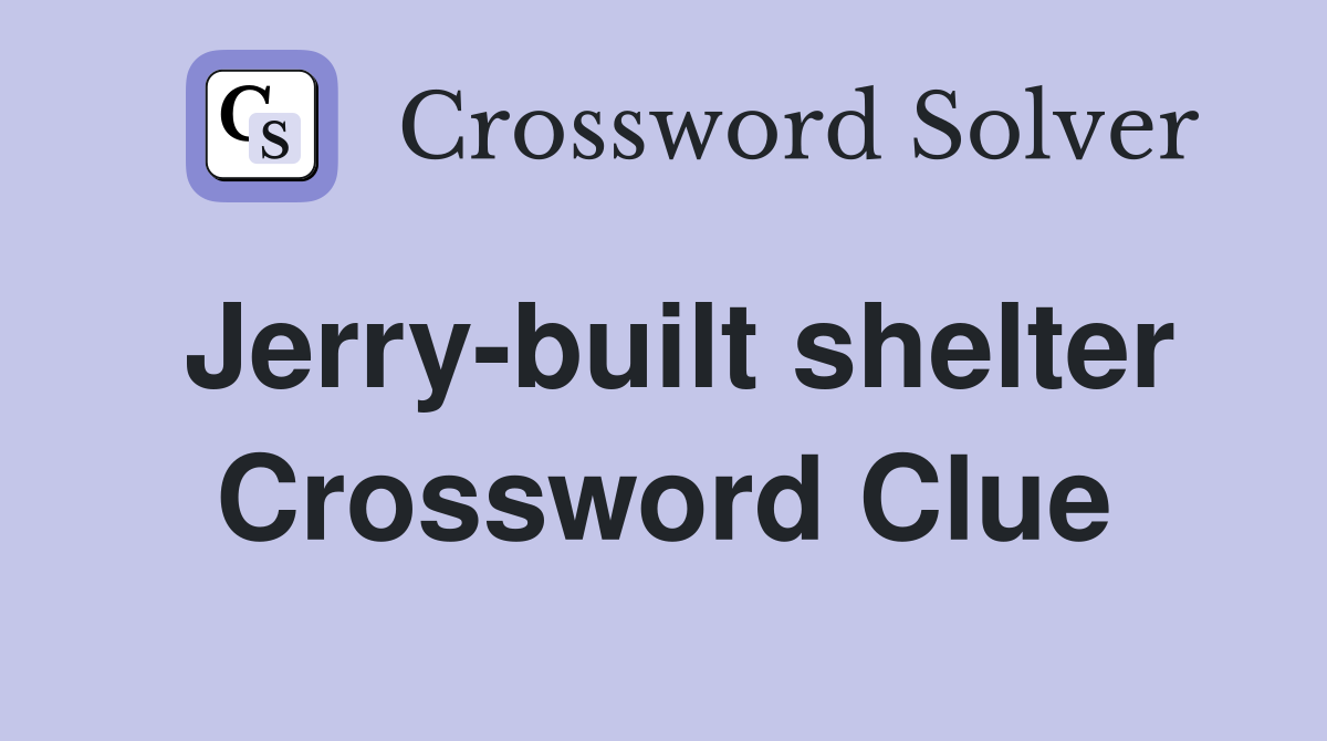 Jerry-built shelter Crossword Clue