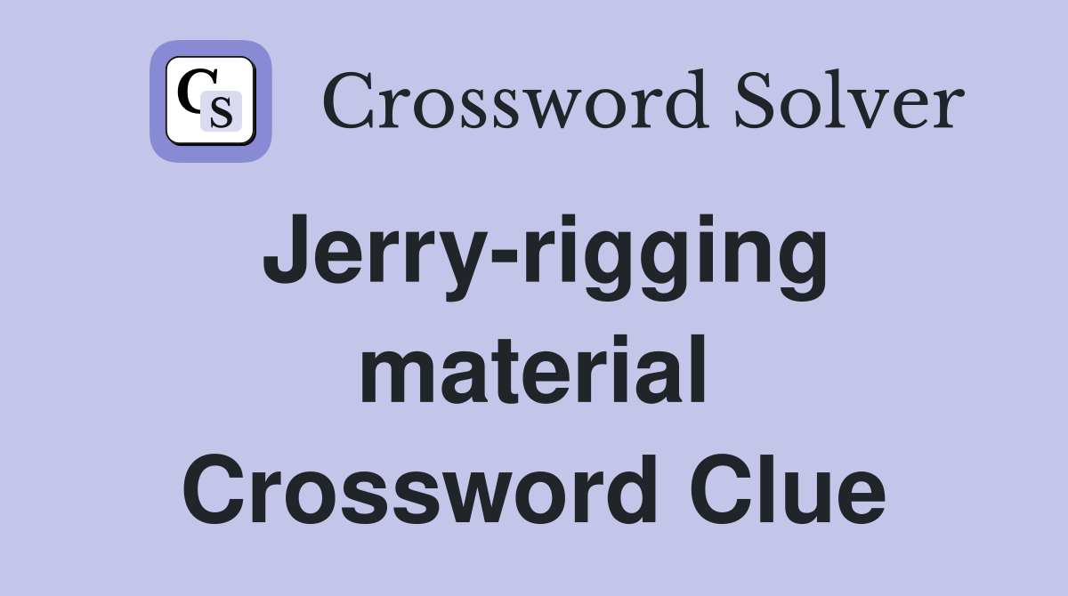 Jerry-rigging material Crossword Clue
