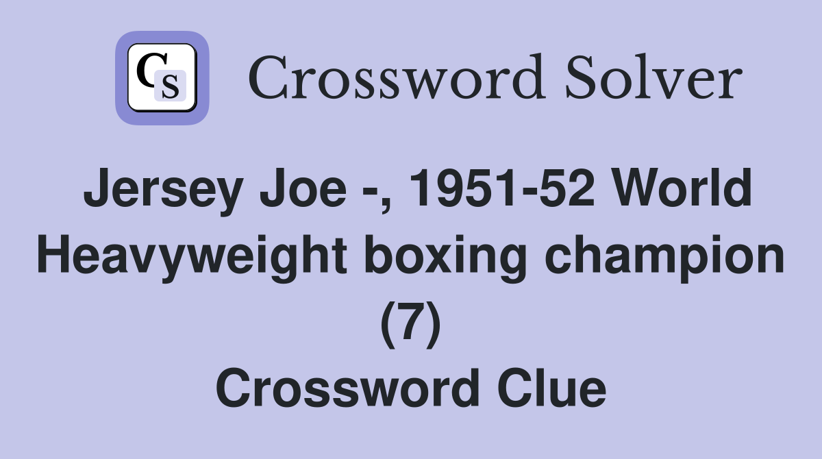 Jersey Joe -, 1951-52 World Heavyweight boxing champion (7) Crossword Clue