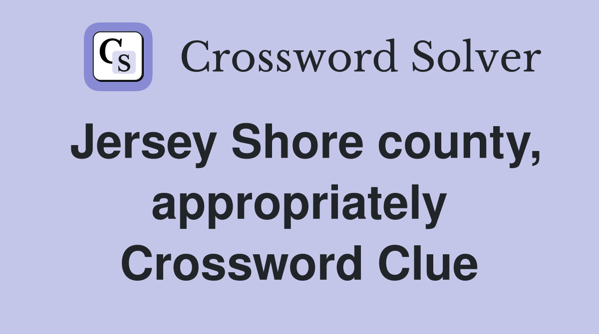 Jersey Shore county, appropriately Crossword Clue