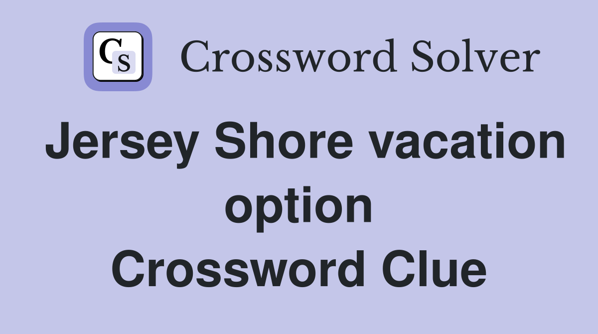 Jersey Shore vacation option Crossword Clue