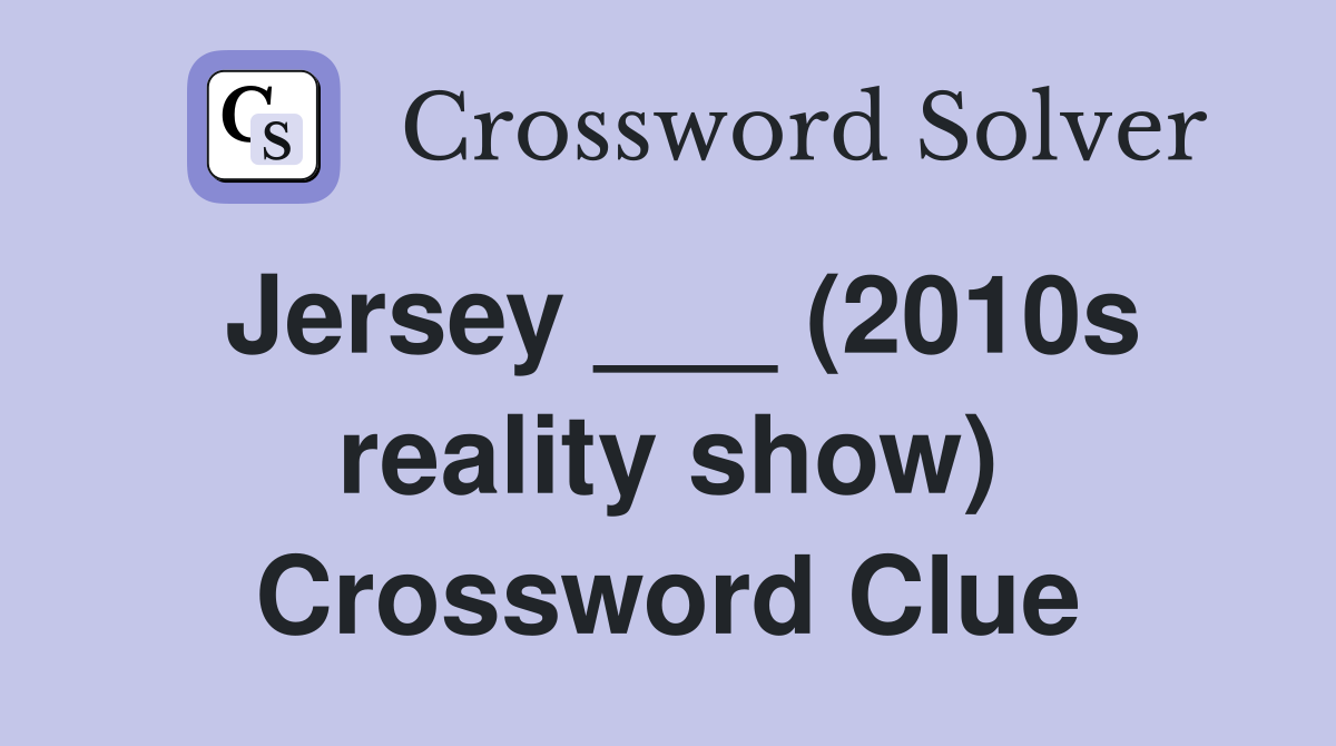 Jersey ___ (2010s reality show) Crossword Clue