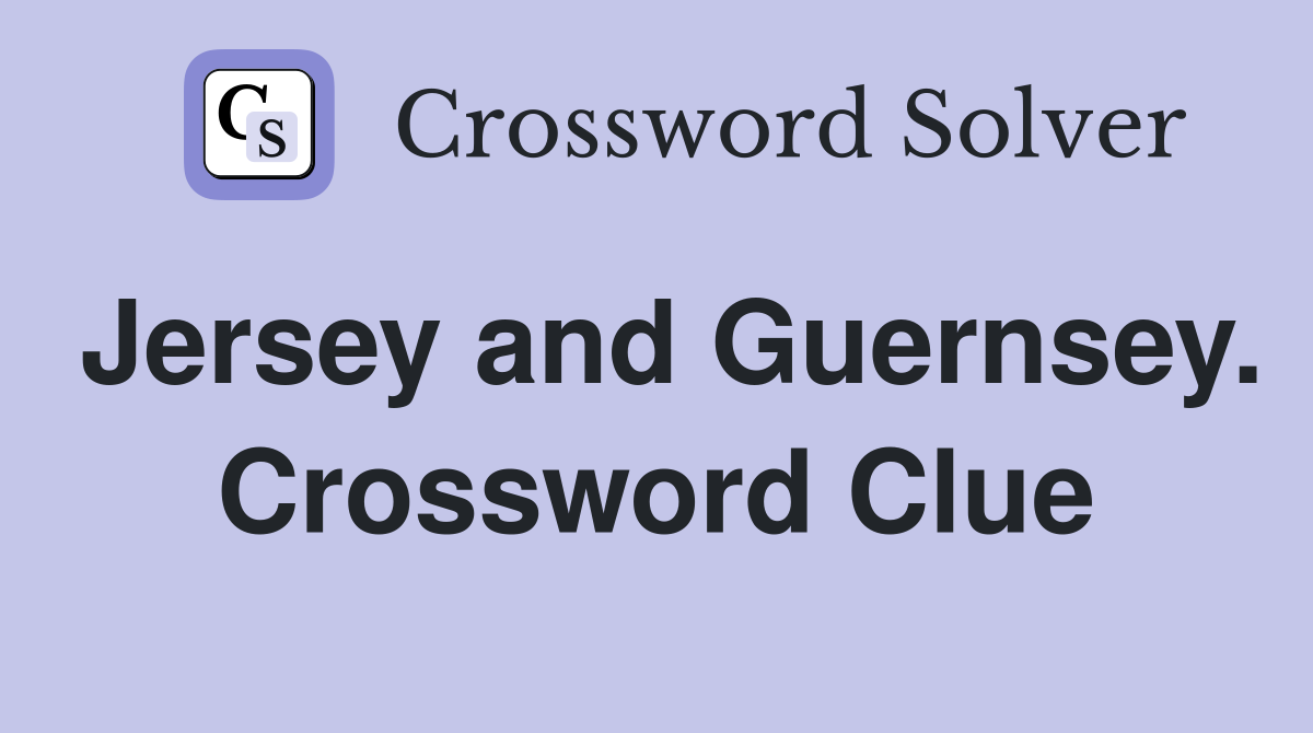 Jersey and Guernsey. Crossword Clue