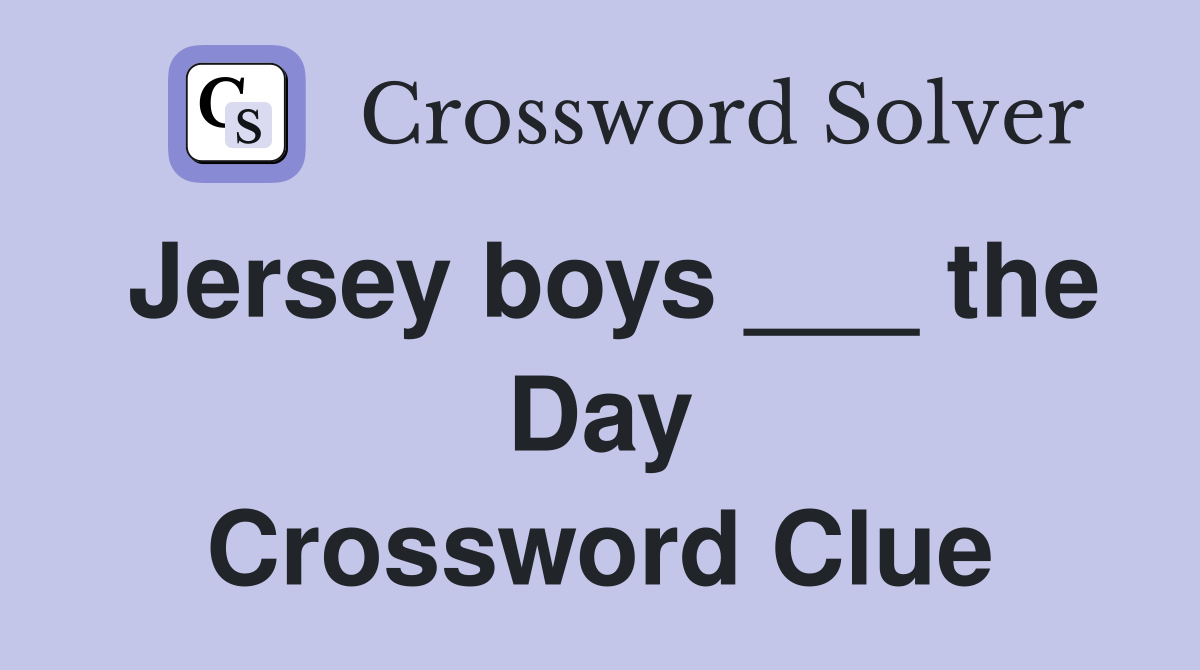 Jersey boys ___ the Day Crossword Clue