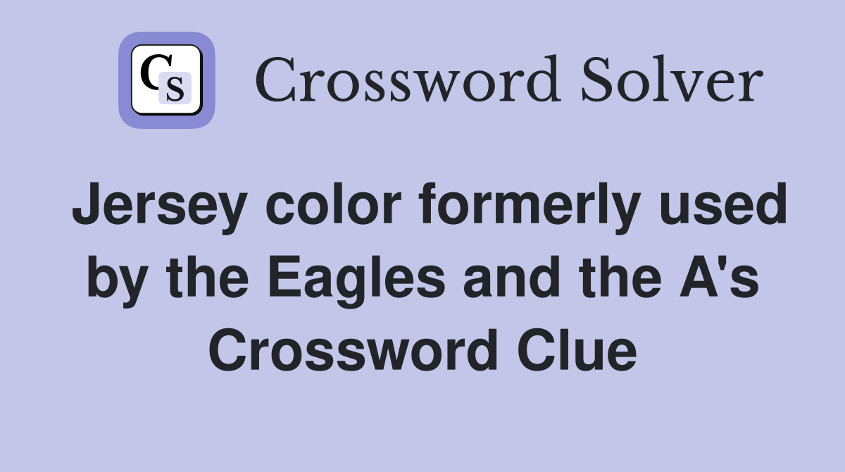 Jersey color formerly used by the Eagles and the A's Crossword Clue