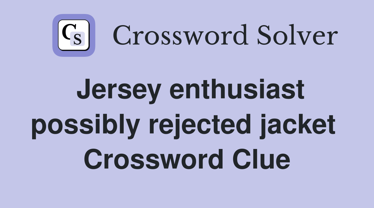 Jersey enthusiast possibly rejected jacket  Crossword Clue
