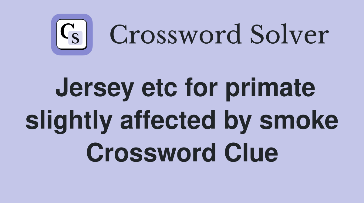 Jersey etc for primate slightly affected by smoke Crossword Clue