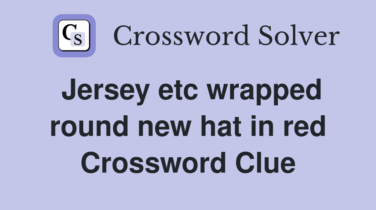 Jersey etc wrapped round new hat in red Crossword Clue