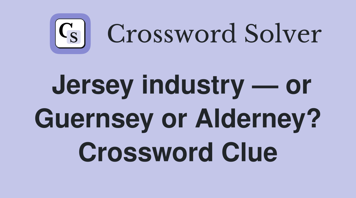 Jersey industry — or Guernsey or Alderney? Crossword Clue