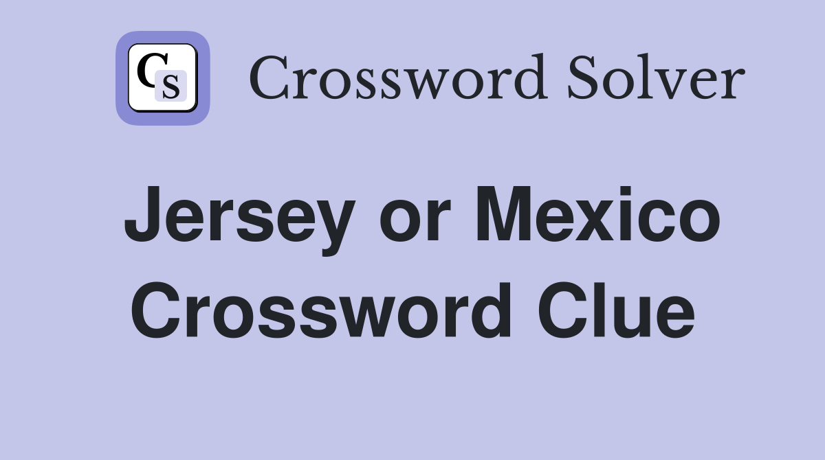 Jersey or Mexico Crossword Clue