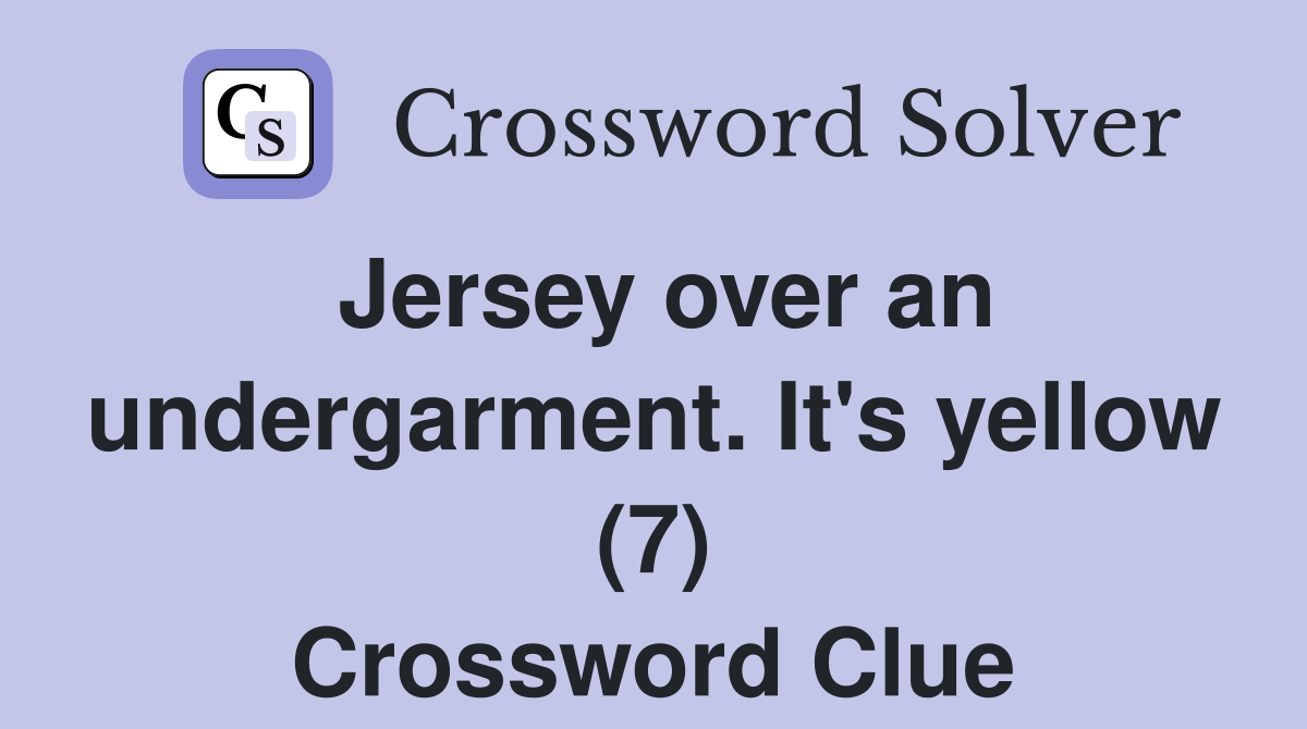 Jersey over an undergarment. It's yellow (7) Crossword Clue