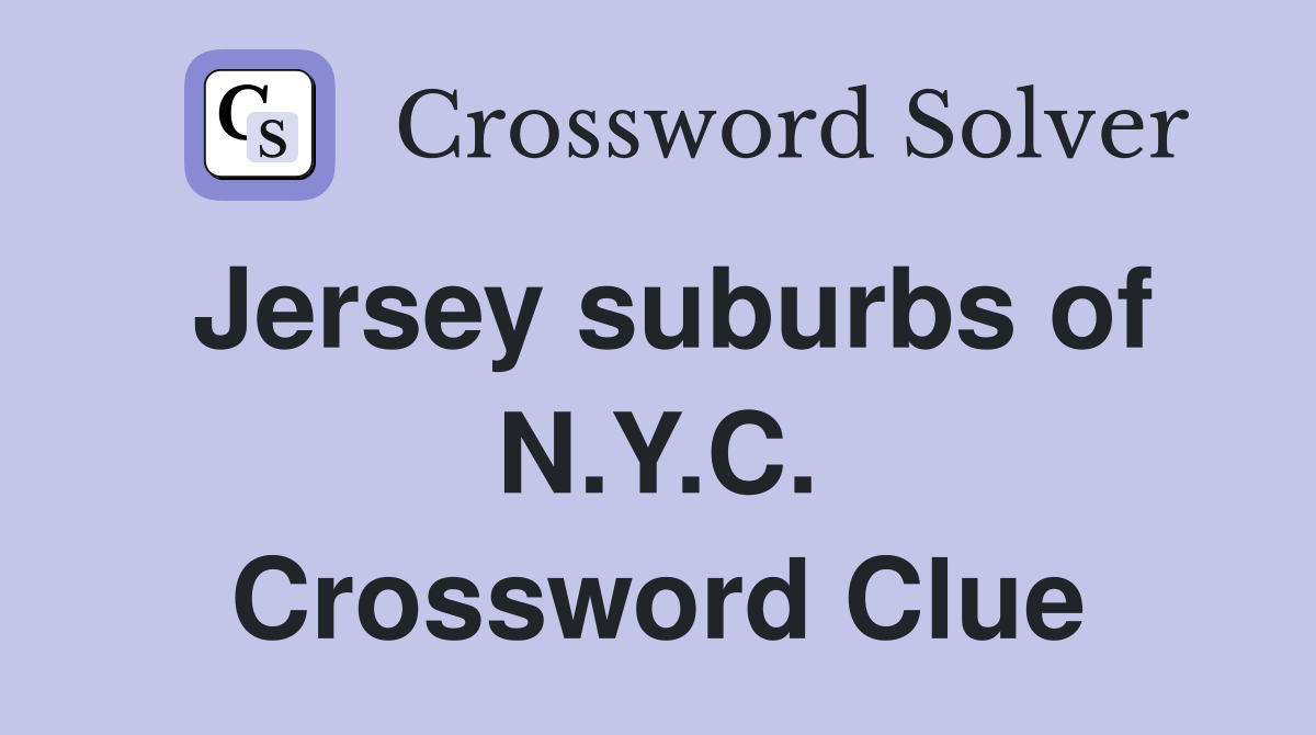 Jersey suburbs of N.Y.C. Crossword Clue