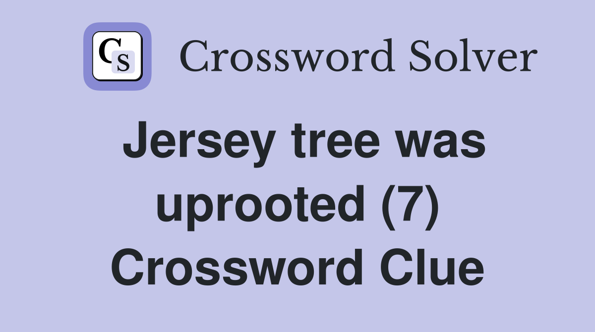 Jersey tree was uprooted (7) Crossword Clue