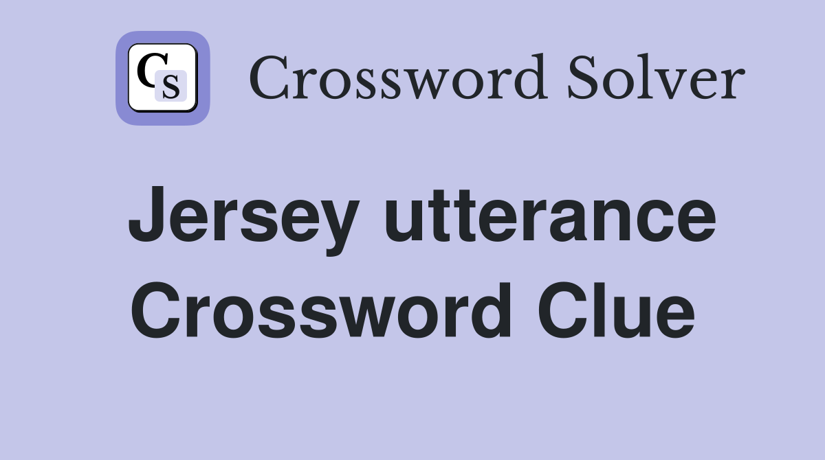Jersey utterance Crossword Clue