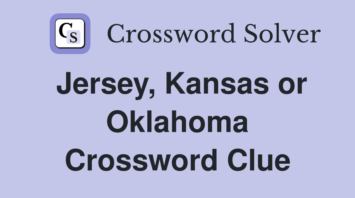 Jersey, Kansas or Oklahoma Crossword Clue