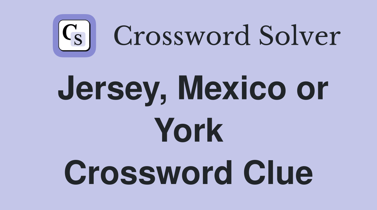 Jersey, Mexico or York Crossword Clue