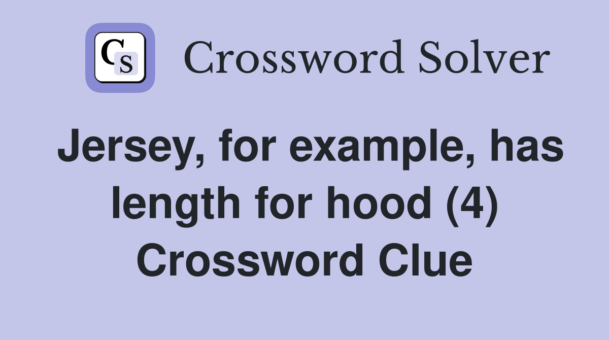 Jersey, for example, has length for hood (4) Crossword Clue