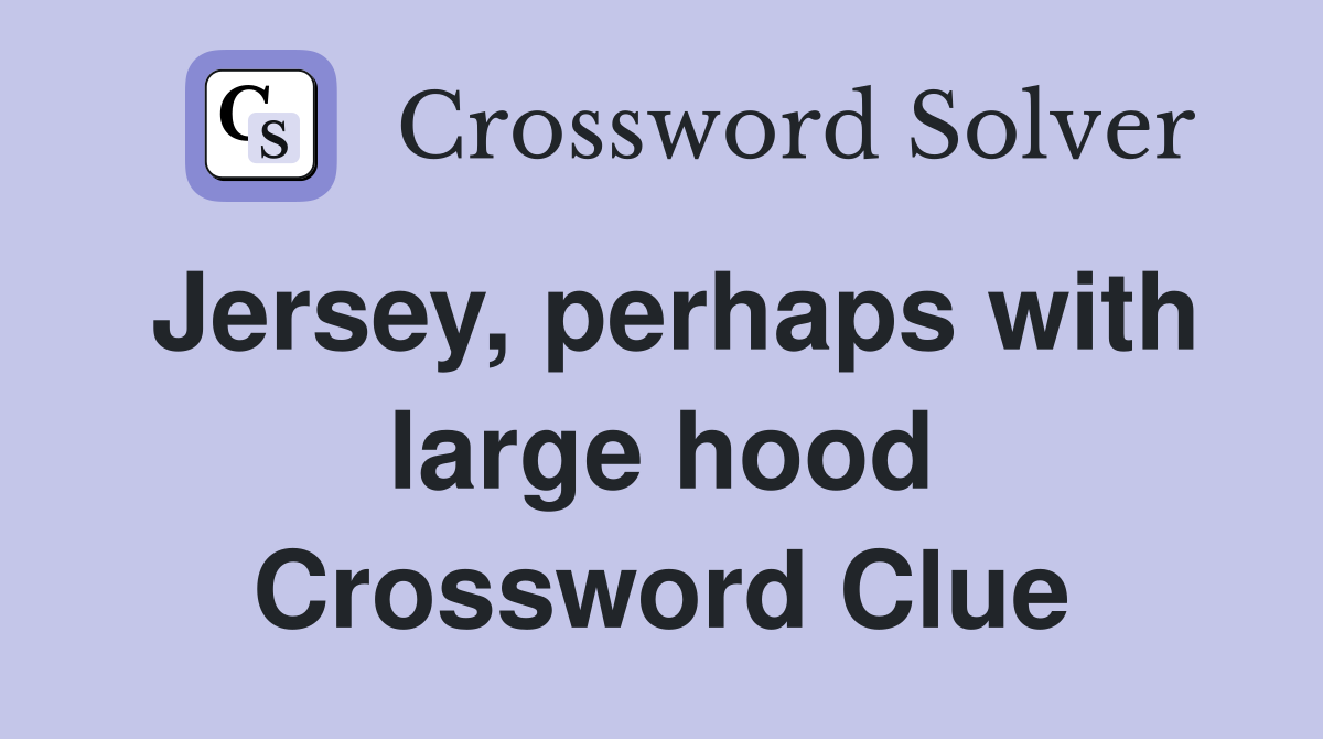 Jersey, perhaps with large hood Crossword Clue