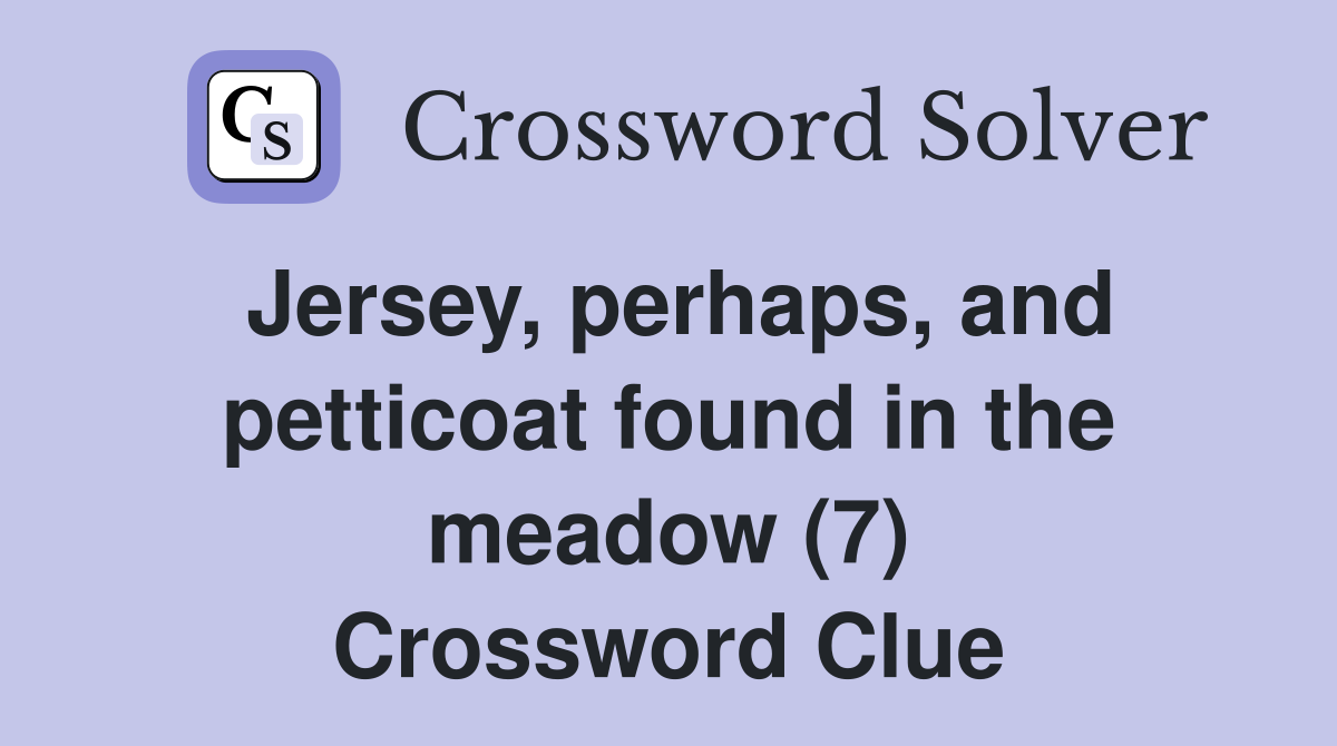 Jersey, perhaps, and petticoat found in the meadow (7) Crossword Clue