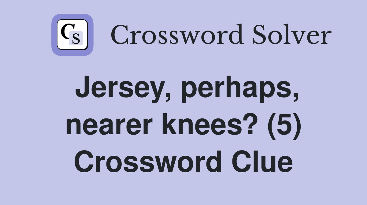 Jersey, perhaps, nearer knees? (5) Crossword Clue