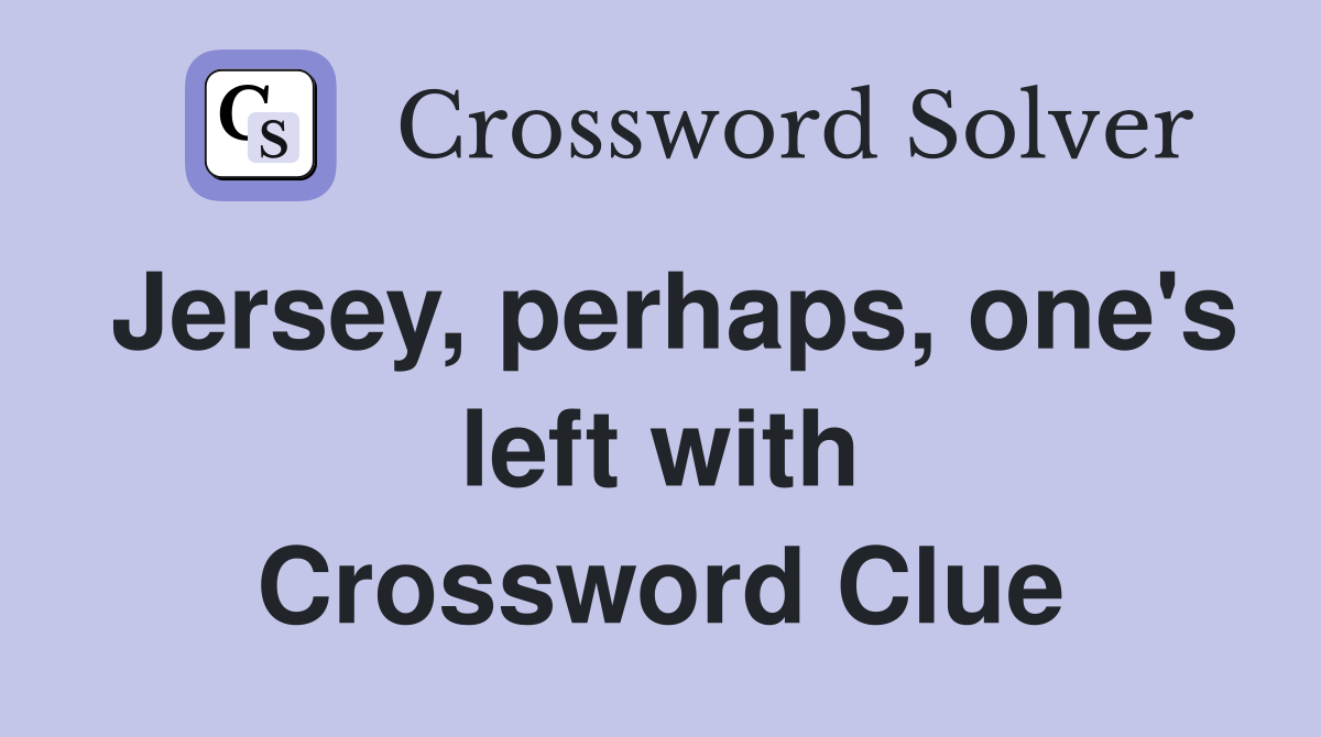 Jersey, perhaps, one's left with Crossword Clue
