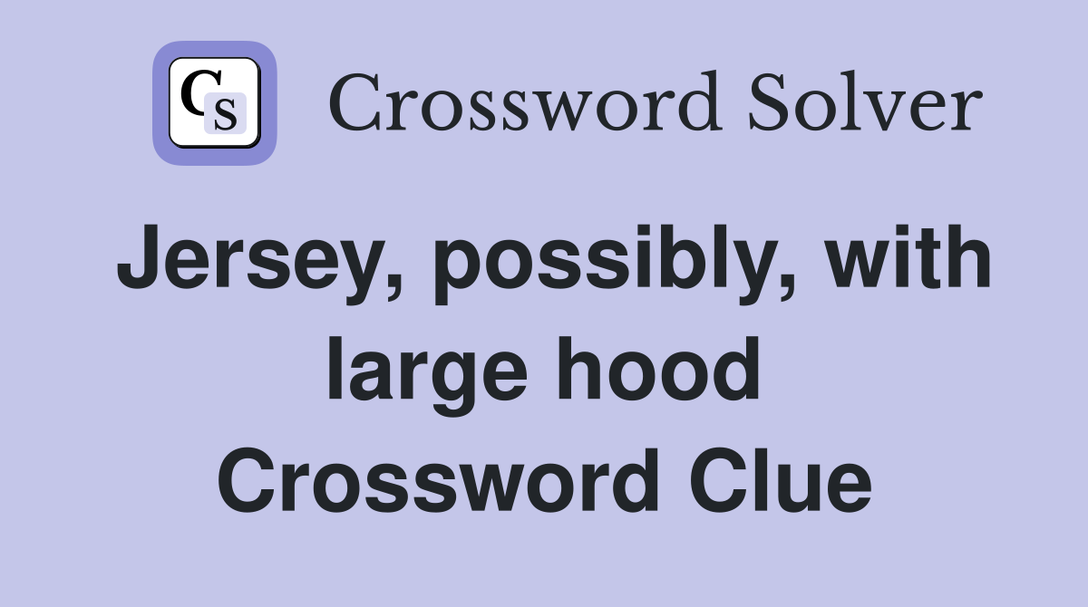 Jersey, possibly, with large hood Crossword Clue