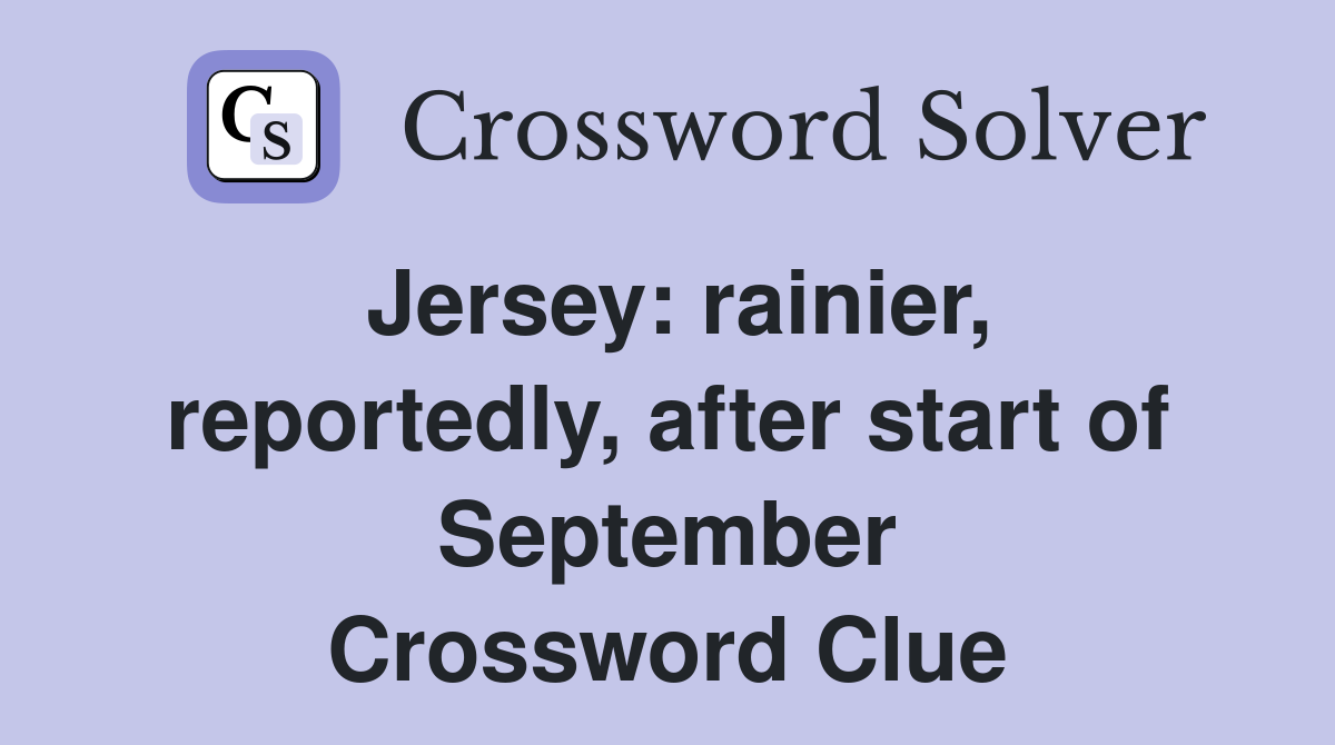 Jersey: rainier, reportedly, after start of September Crossword Clue