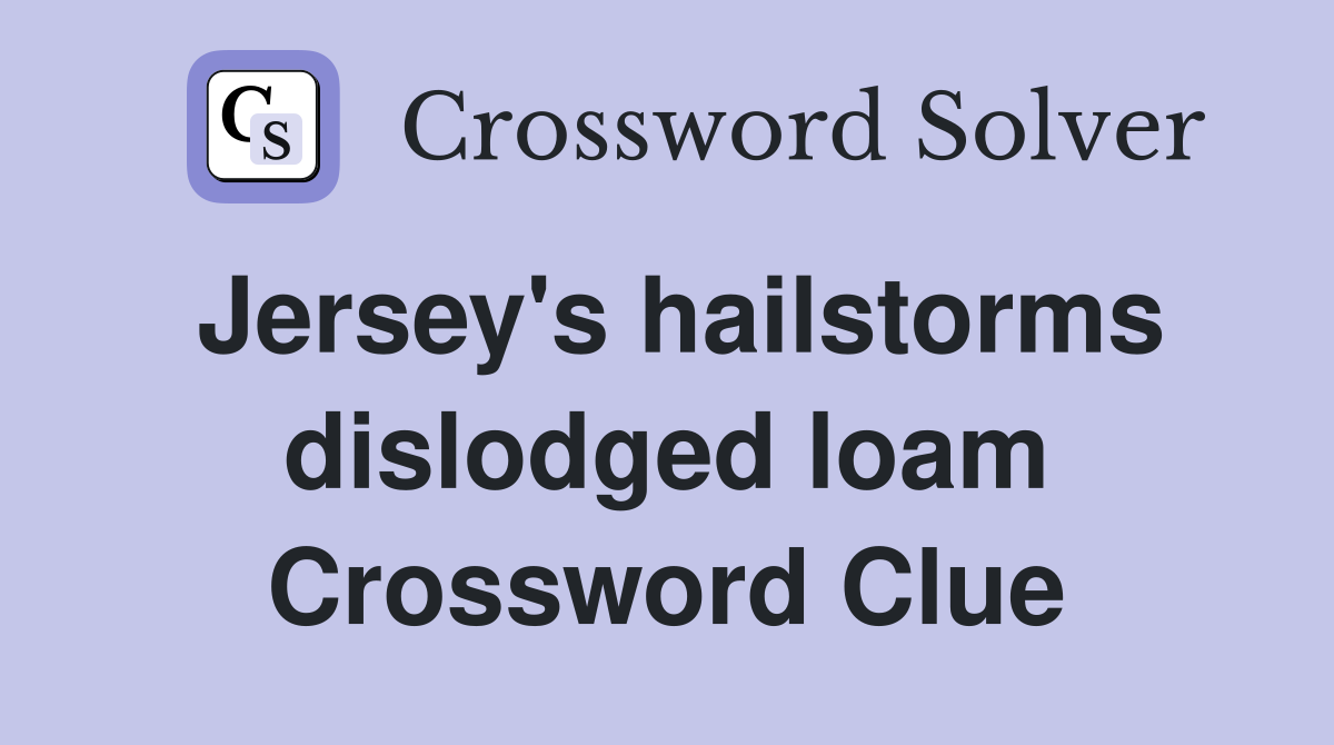 Jersey's hailstorms dislodged loam Crossword Clue