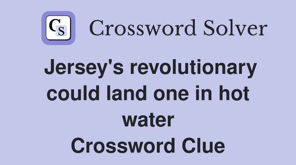 Jersey's revolutionary could land one in hot water Crossword Clue