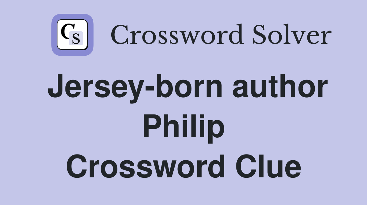 Jersey-born author Philip Crossword Clue