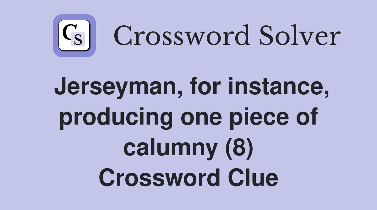 Jerseyman, for instance, producing one piece of calumny (8) Crossword Clue