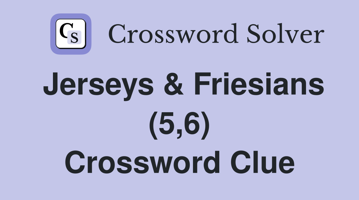 Jerseys & Friesians (5,6) Crossword Clue