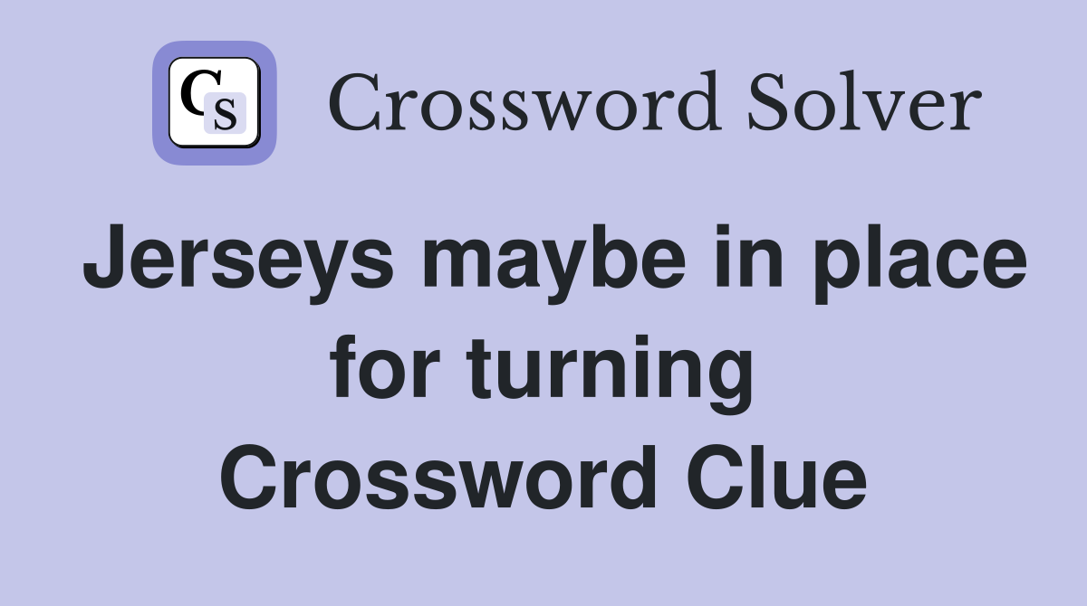 Jerseys maybe in place for turning Crossword Clue