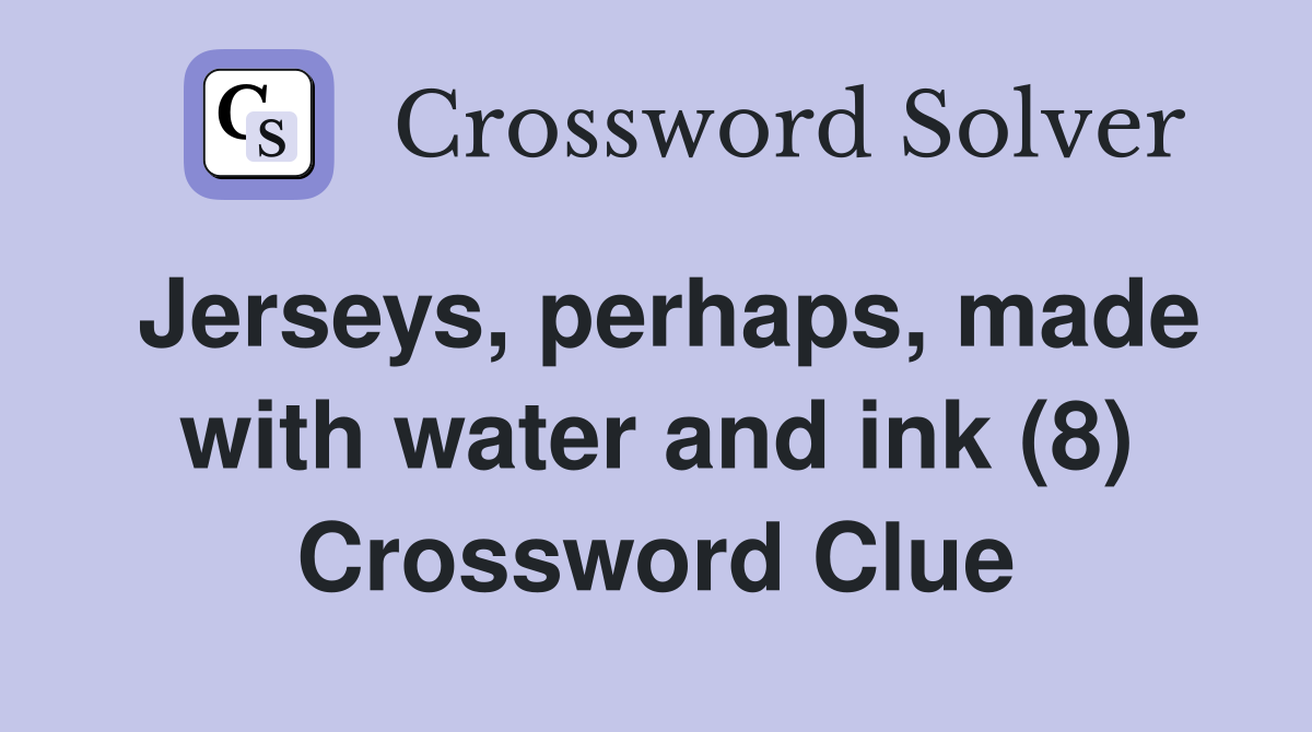 Jerseys, perhaps, made with water and ink (8) Crossword Clue