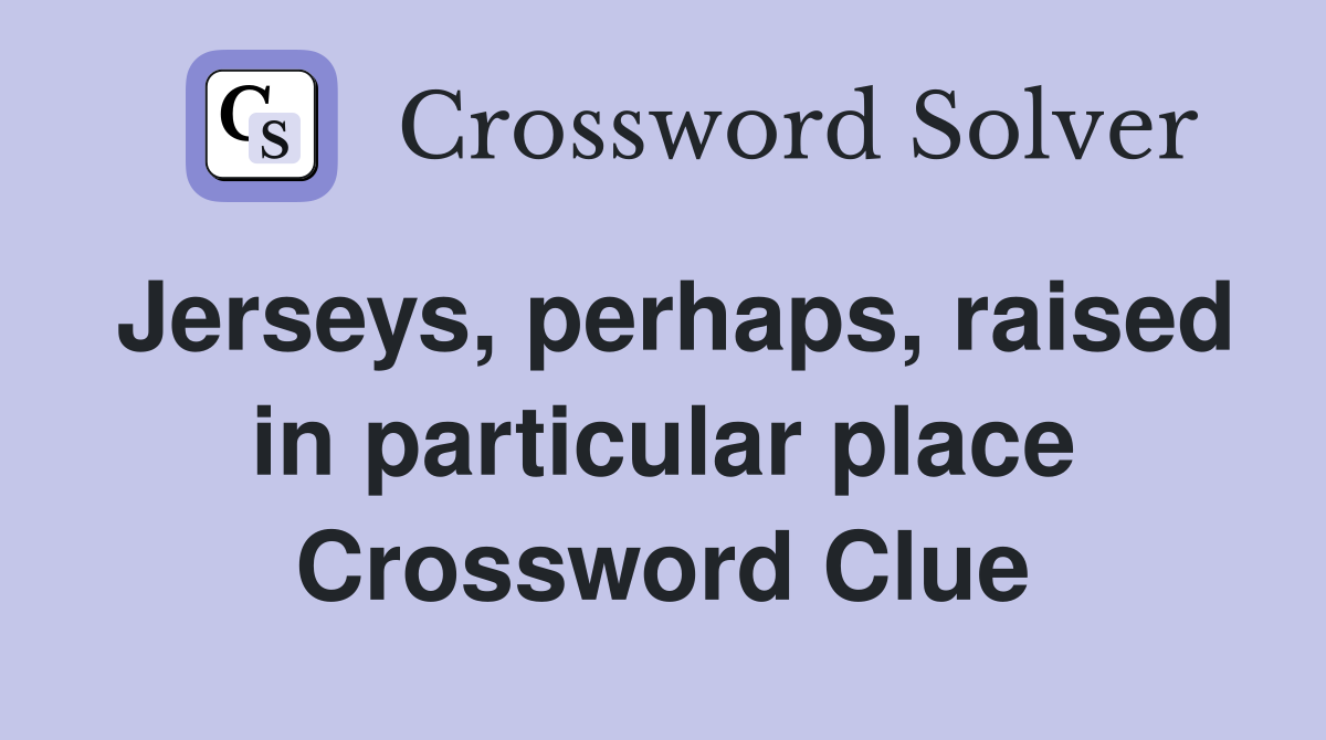 Jerseys, perhaps, raised in particular place Crossword Clue
