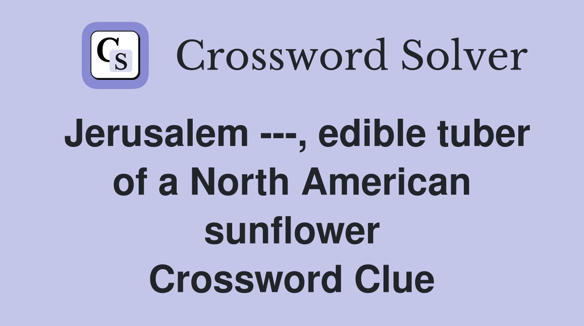 Jerusalem ---, edible tuber of a North American sunflower Crossword Clue