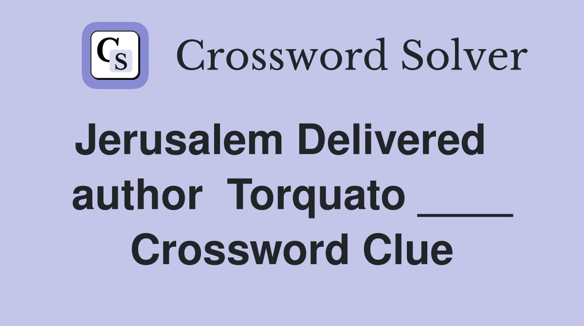 Jerusalem Delivered    author  Torquato ____ Crossword Clue