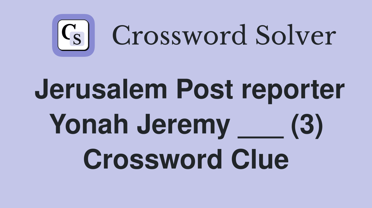 Jerusalem Post reporter Yonah Jeremy ___ (3) Crossword Clue