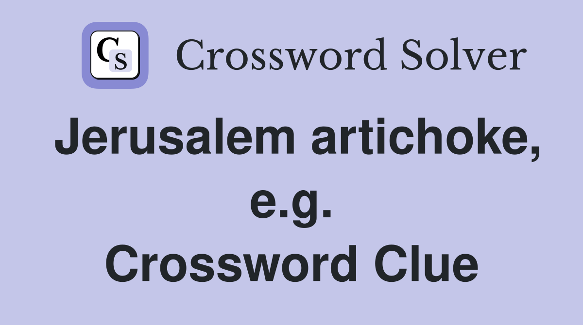 Jerusalem artichoke, e.g. Crossword Clue