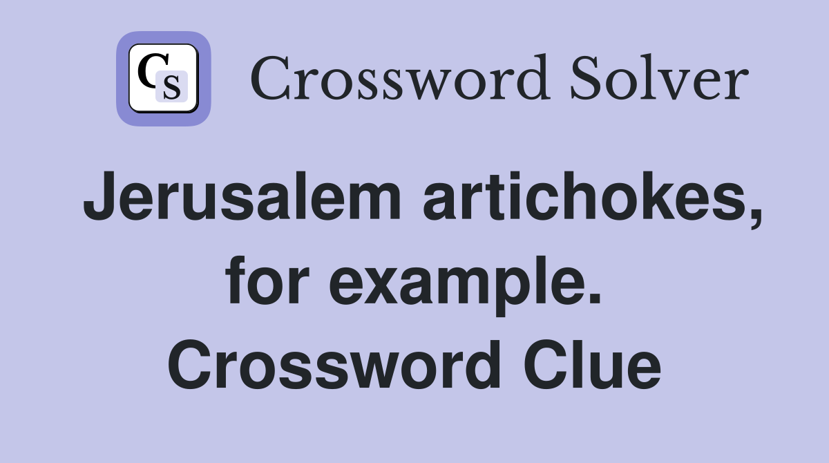 Jerusalem artichokes, for example. Crossword Clue