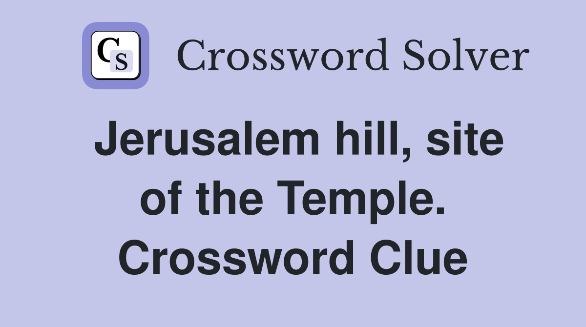 Jerusalem hill, site of the Temple. Crossword Clue