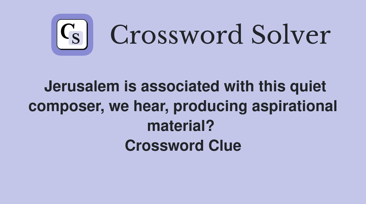 Jerusalem is associated with this quiet composer, we hear, producing aspirational material?  Crossword Clue